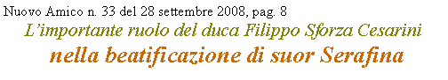 Casella di testo: Nuovo Amico n. 33 del 28 settembre 2008, pag. 8L’importante ruolo del duca Filippo Sforza Cesarini
 nella beatificazione di suor Serafina 
