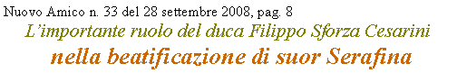 Casella di testo: Nuovo Amico n. 33 del 28 settembre 2008, pag. 8Limportante ruolo del duca Filippo Sforza Cesarini
 nella beatificazione di suor Serafina 